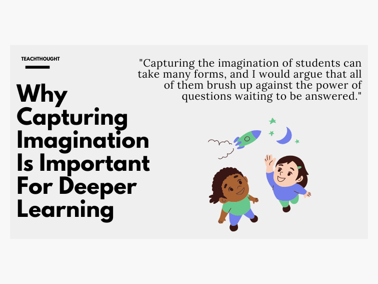 Why Capturing Imagination Is Important For Deeper Learning -