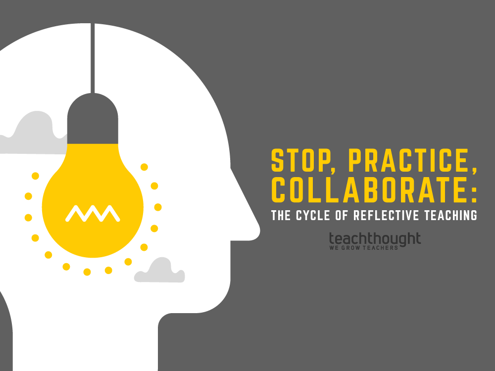 Stop, Practice, Collaborate: The Cycle Of Reflective Teaching